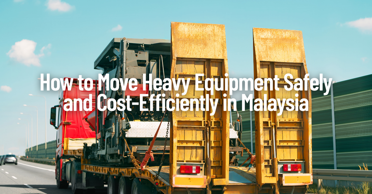 How to Move Heavy Equipment Safely and Cost-Efficiently in Malaysia