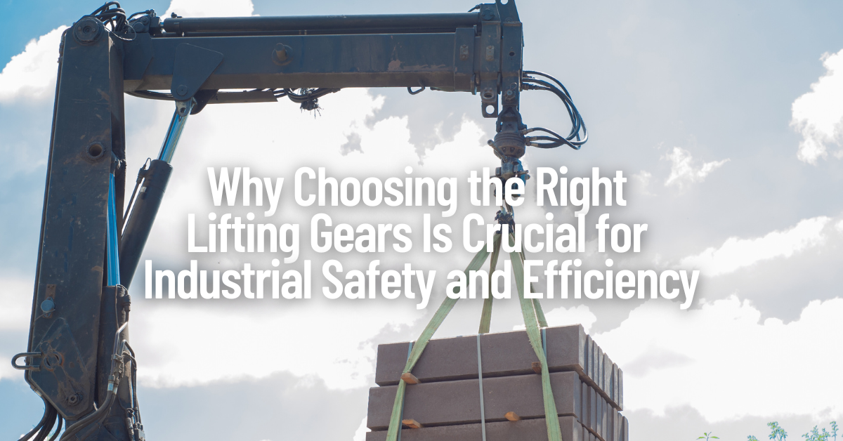 Why Choosing the Right Lifting Gears Is Crucial for Industrial Safety and Efficiency