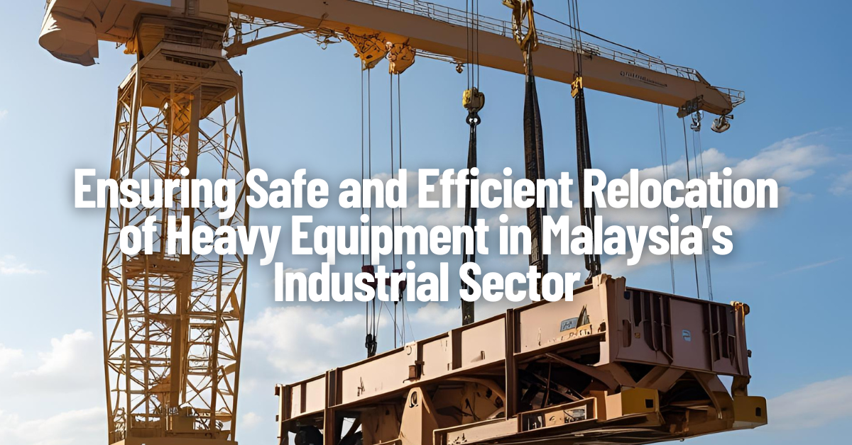 Ensuring Safe and Efficient Relocation of Heavy Equipment in Malaysia’s Industrial Sector