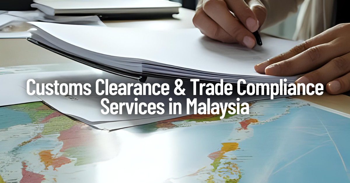 Customs Clearance & Trade Compliance Services in Malaysia