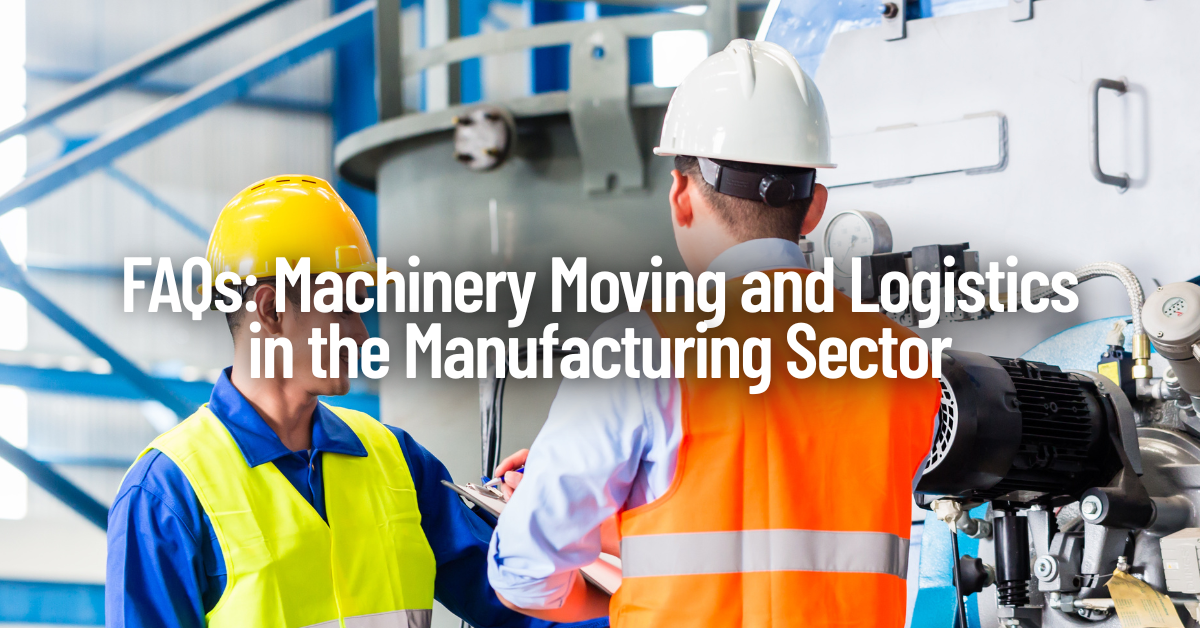 FAQs: Machinery Moving and Logistics in the Manufacturing Sector